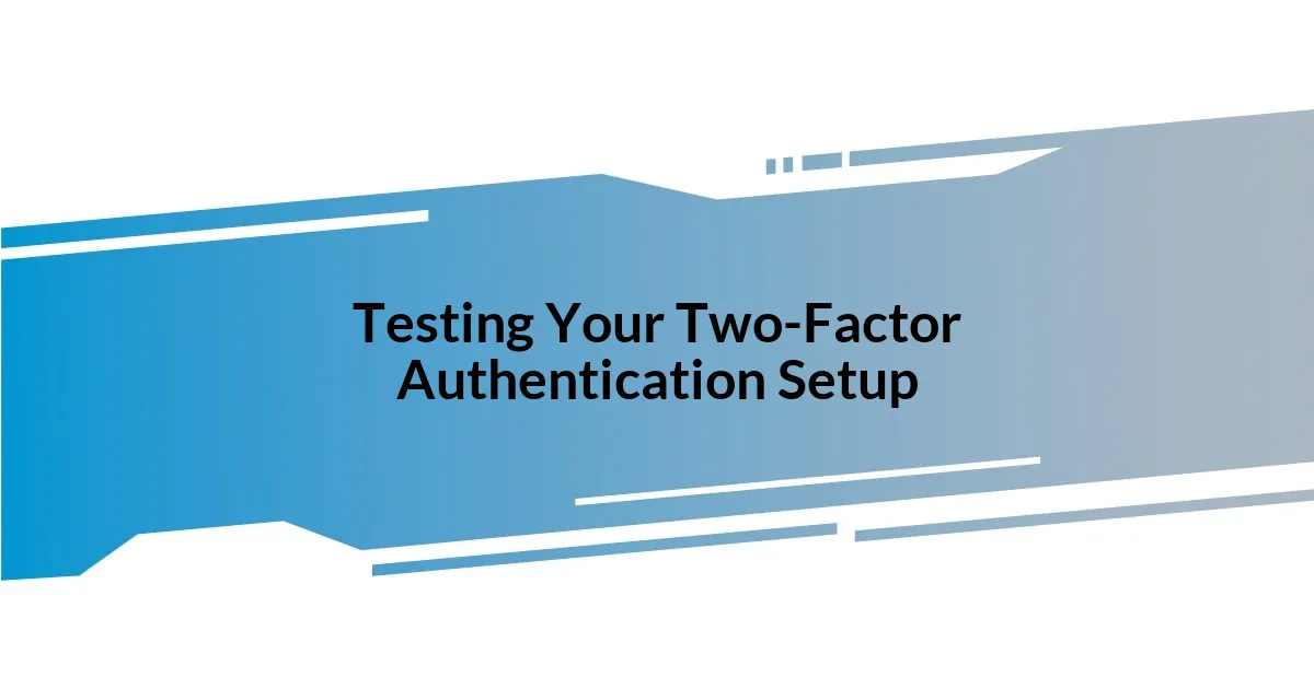 Testing Your Two-Factor Authentication Setup