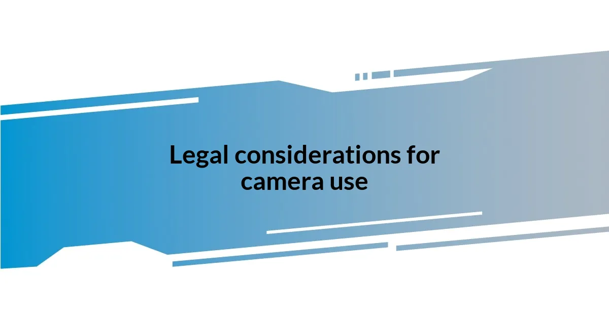 Legal considerations for camera use