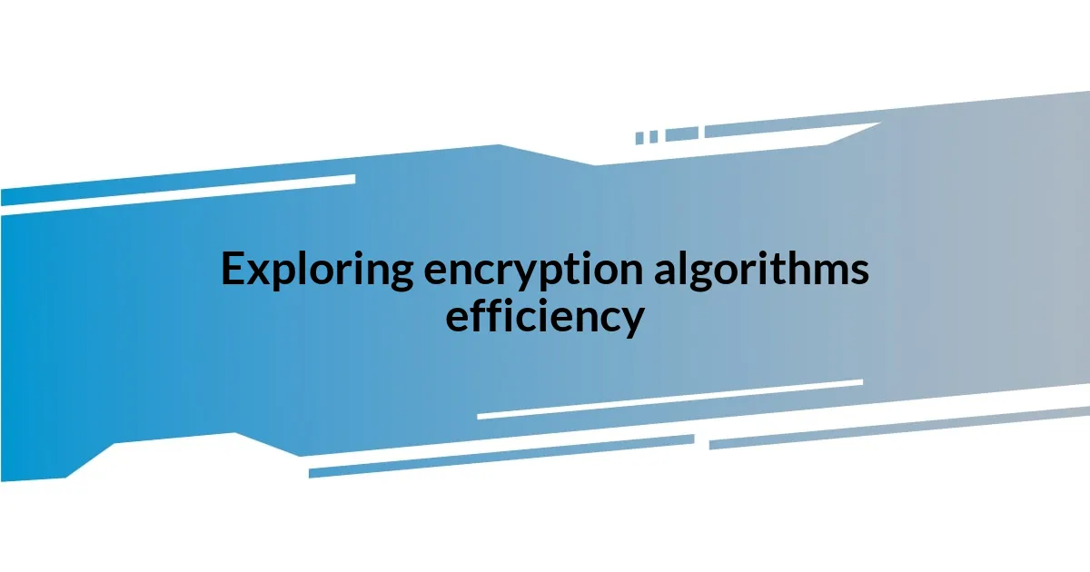 Exploring encryption algorithms efficiency