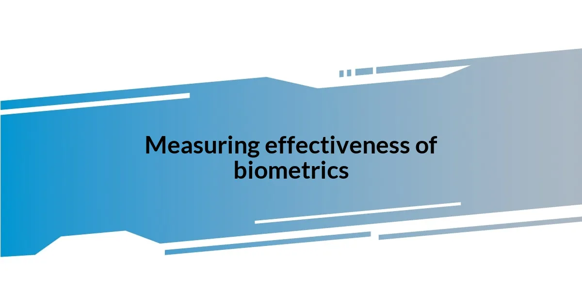 Measuring effectiveness of biometrics