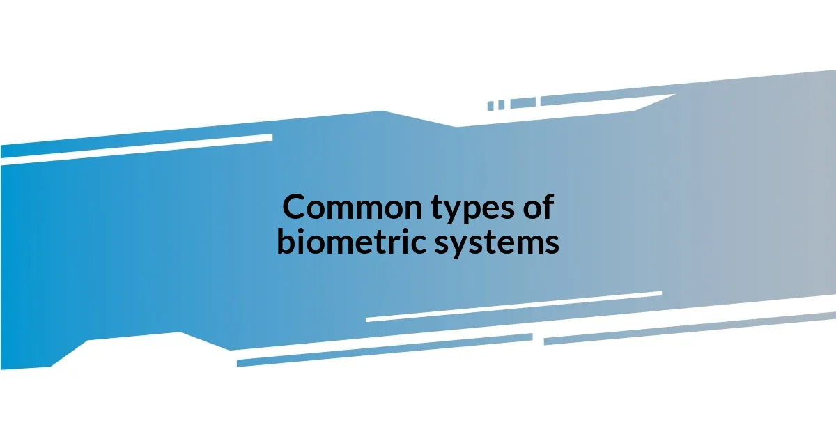 Common types of biometric systems