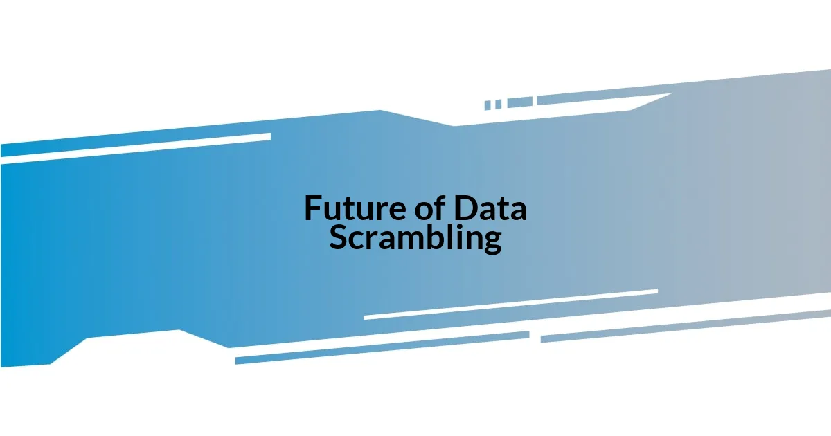 Future of Data Scrambling